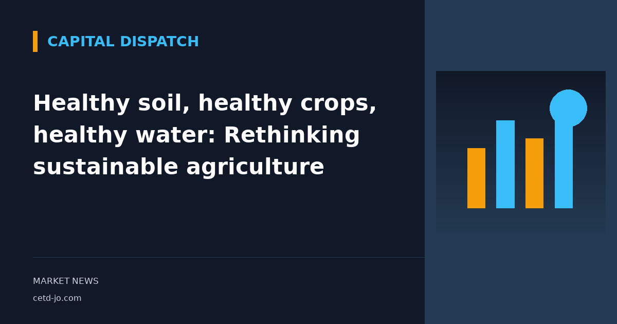 Healthy soil, healthy crops, healthy water: Rethinking sustainable agriculture