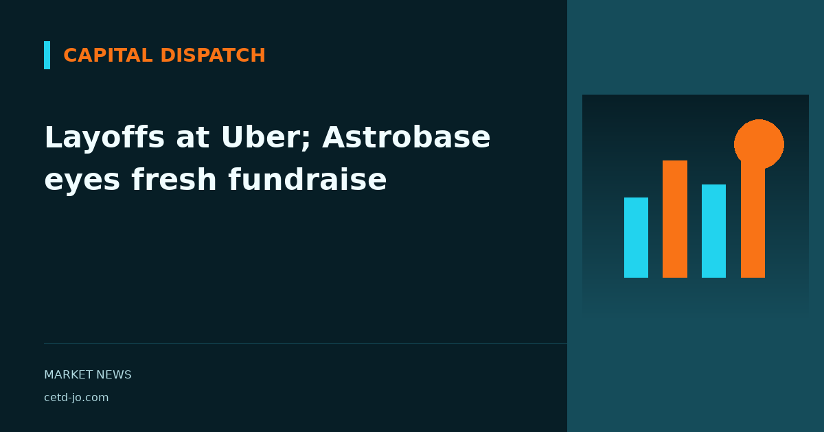 Layoffs at Uber; Astrobase eyes fresh fundraise