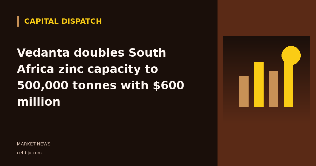 Vedanta doubles South Africa zinc capacity to 500,000 tonnes with $600 million